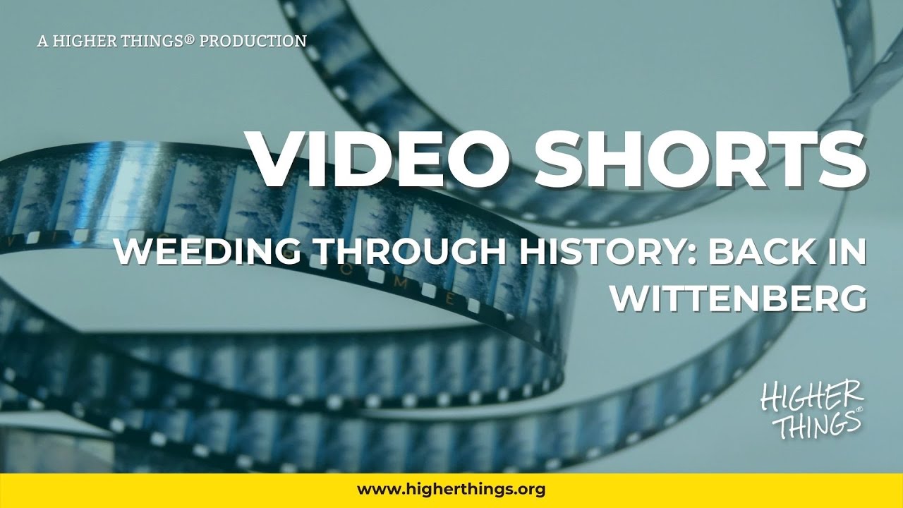 0616 Weeding Through History: Back in Wittenberg – A Higher Things® Video Short