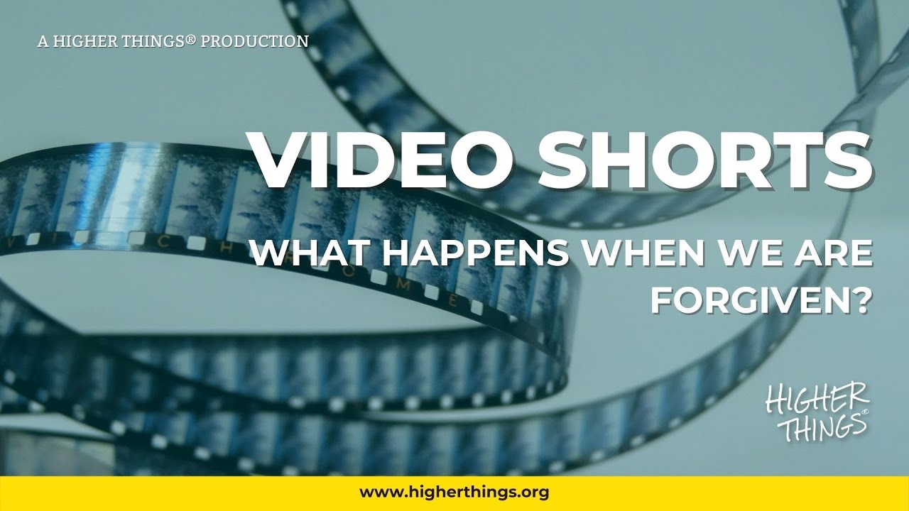 0702 What Happens When We Are Forgiven? – A Higher Things® Video Short