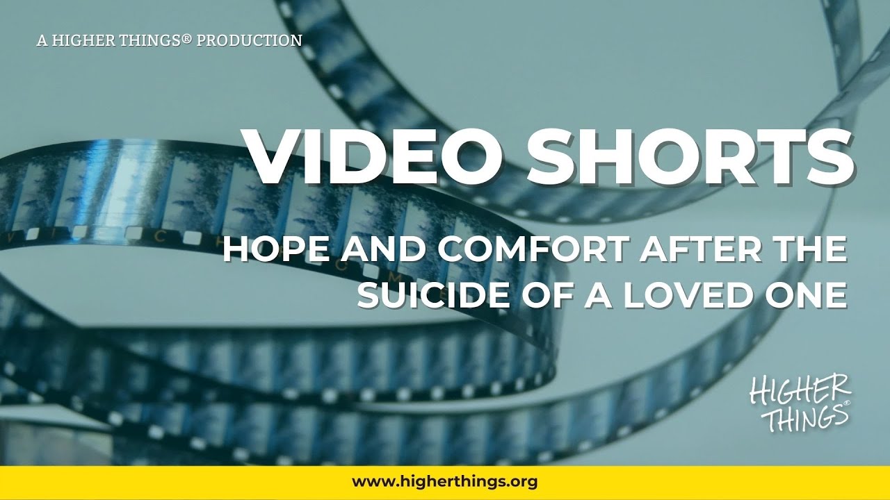 1008 Hope and Comfort After the Suicide of a Loved One – A Higher Things® Video Short