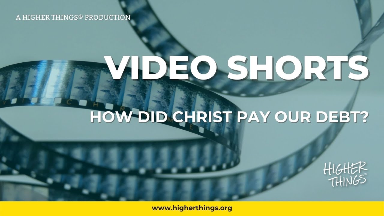 0630 How Did Christ Pay Our Debt? – A Higher Things® Video Short