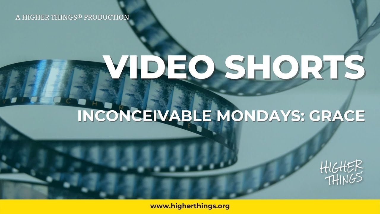 0614 Inconceivable Mondays: Grace – A Higher Things® Video Short