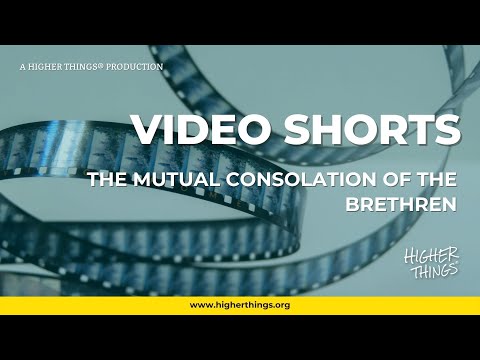 0730 The Mutual Consolation of the Brethren – A Higher Things® Video Short