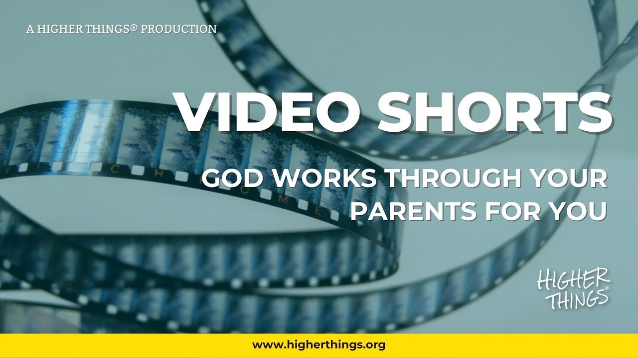 1001 God Works Through Your Parents For You – A Higher Things® Video Short