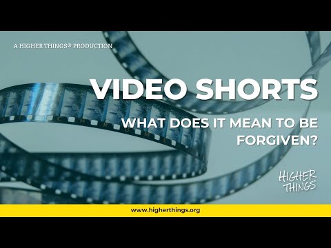 0628 What Does It Mean To Be Forgiven? – A Higher Things® Video Short