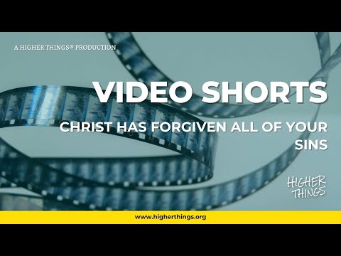 0625 Christ Has Forgiven All of Your Sins – A Higher Things® Video Short