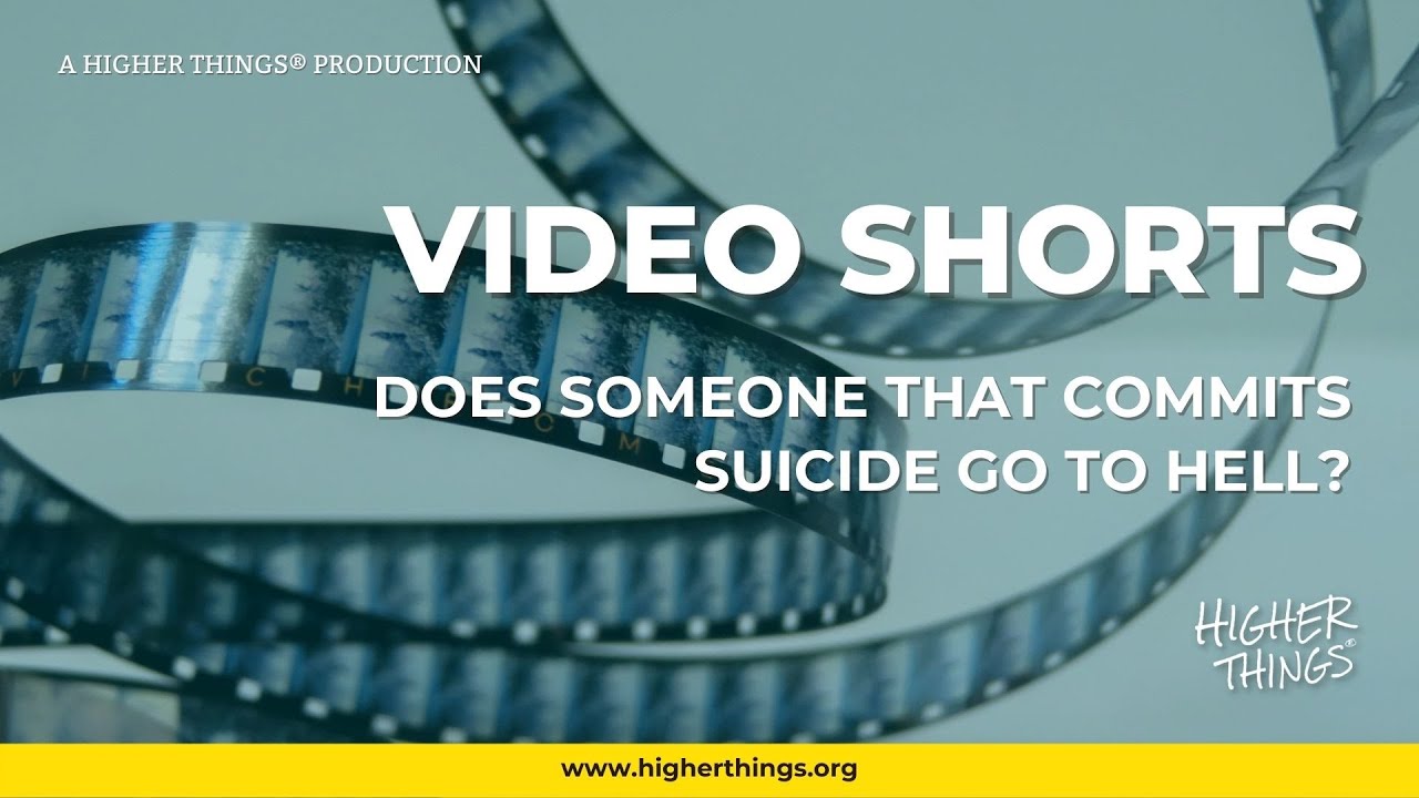 1015 Does Someone Who Commits Suicide Go to Hell? – A Higher Things® Video Short