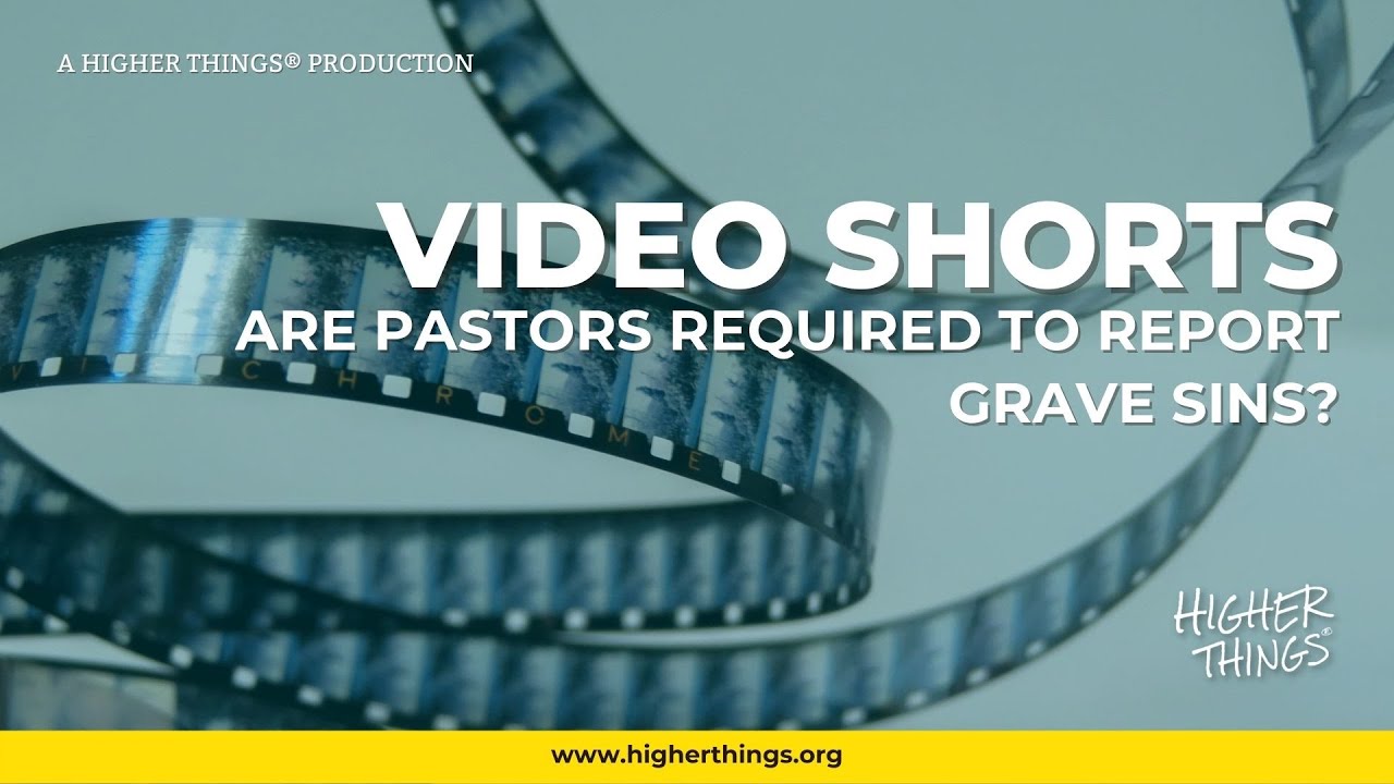 1122 Are Pastors Required to Report Grave Sins? – A Higher Things® Video Short