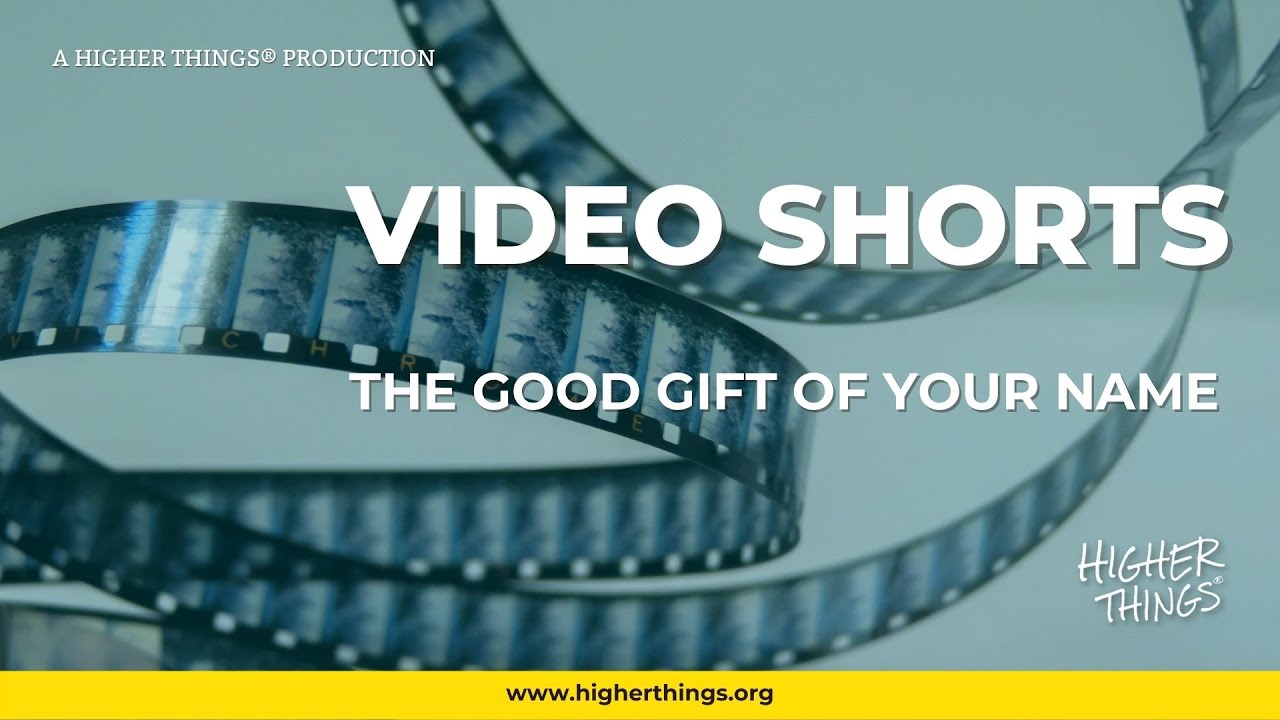 1101 The Good Gift of Your Name –  A Higher Things® Video Short