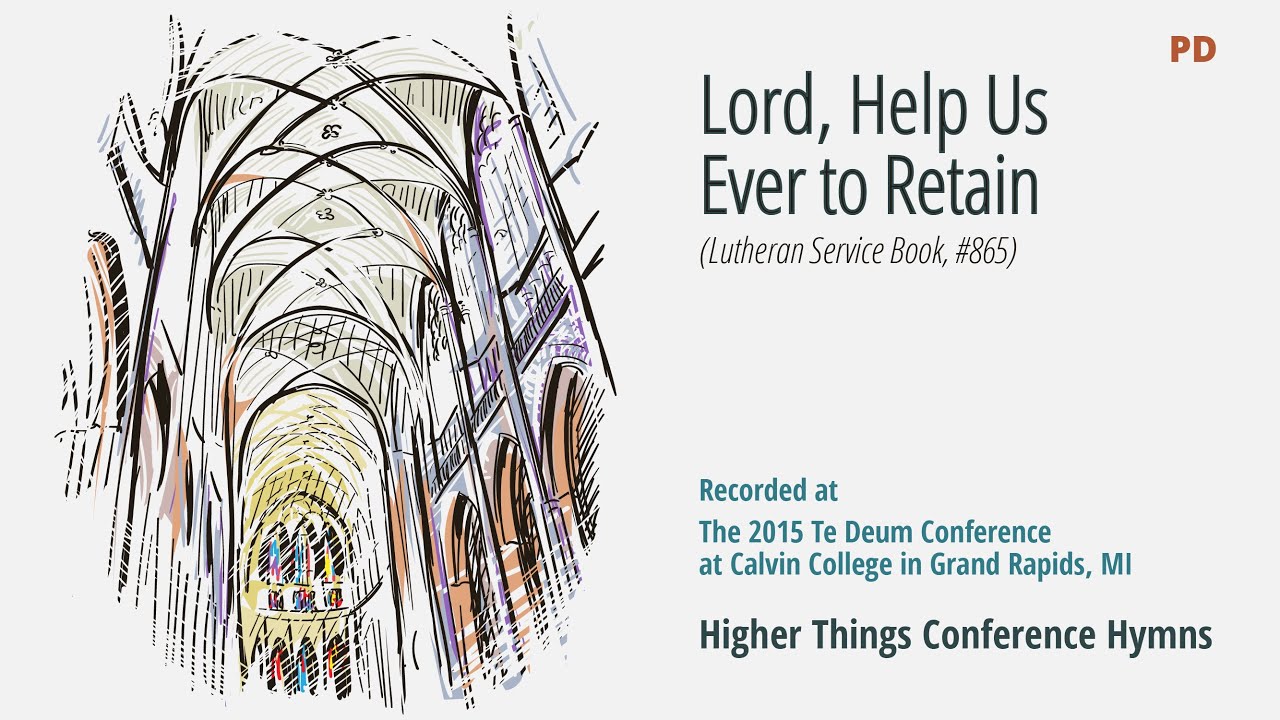 Lord, Help Us Ever to Retain – LSB 865 (Te Deum Conference – 2015 MI)