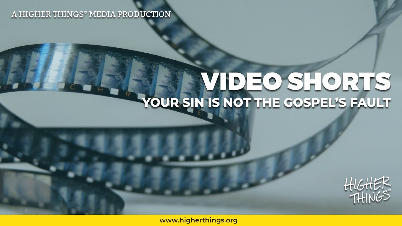 0813- Your Sin Is Not the Gospel’s Fault- A Higher Things® Video Short
