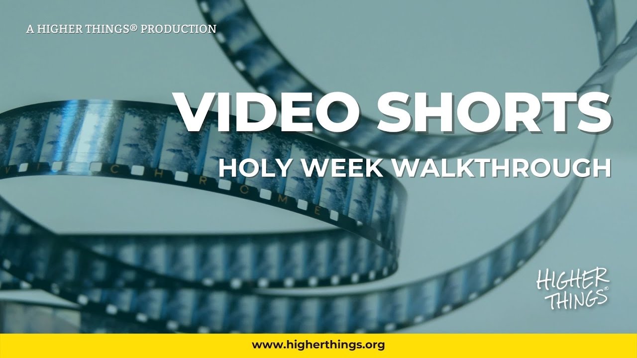 0329 Holy Week Walkthrough – A Higher Things® Video Short