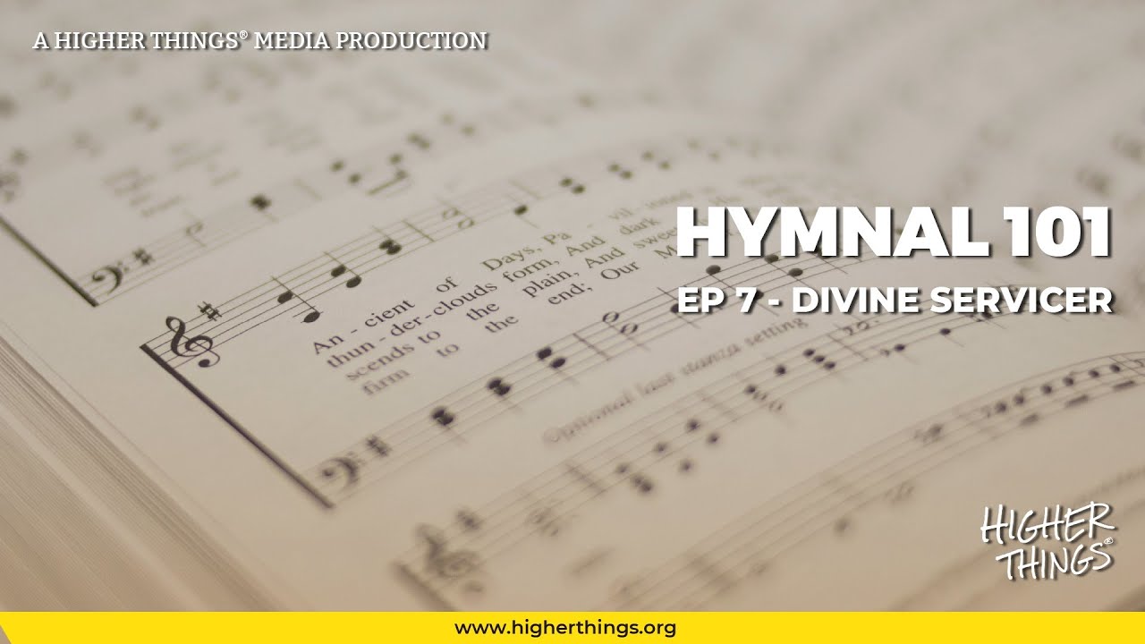 Ep 7 – Divine Service – Higher Things® Hymnal 101