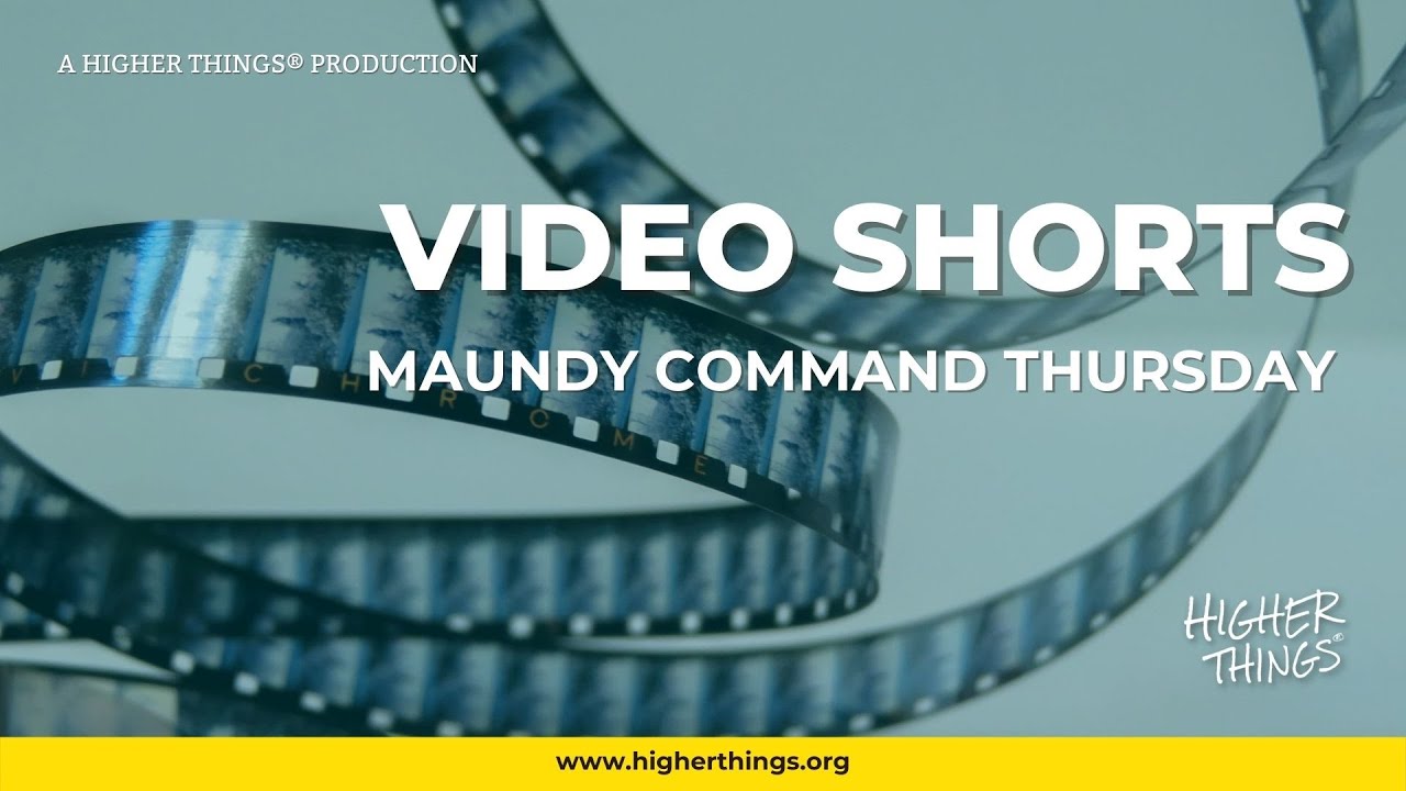 0331 Maundy Thursday Command – A Higher Things® Video Short
