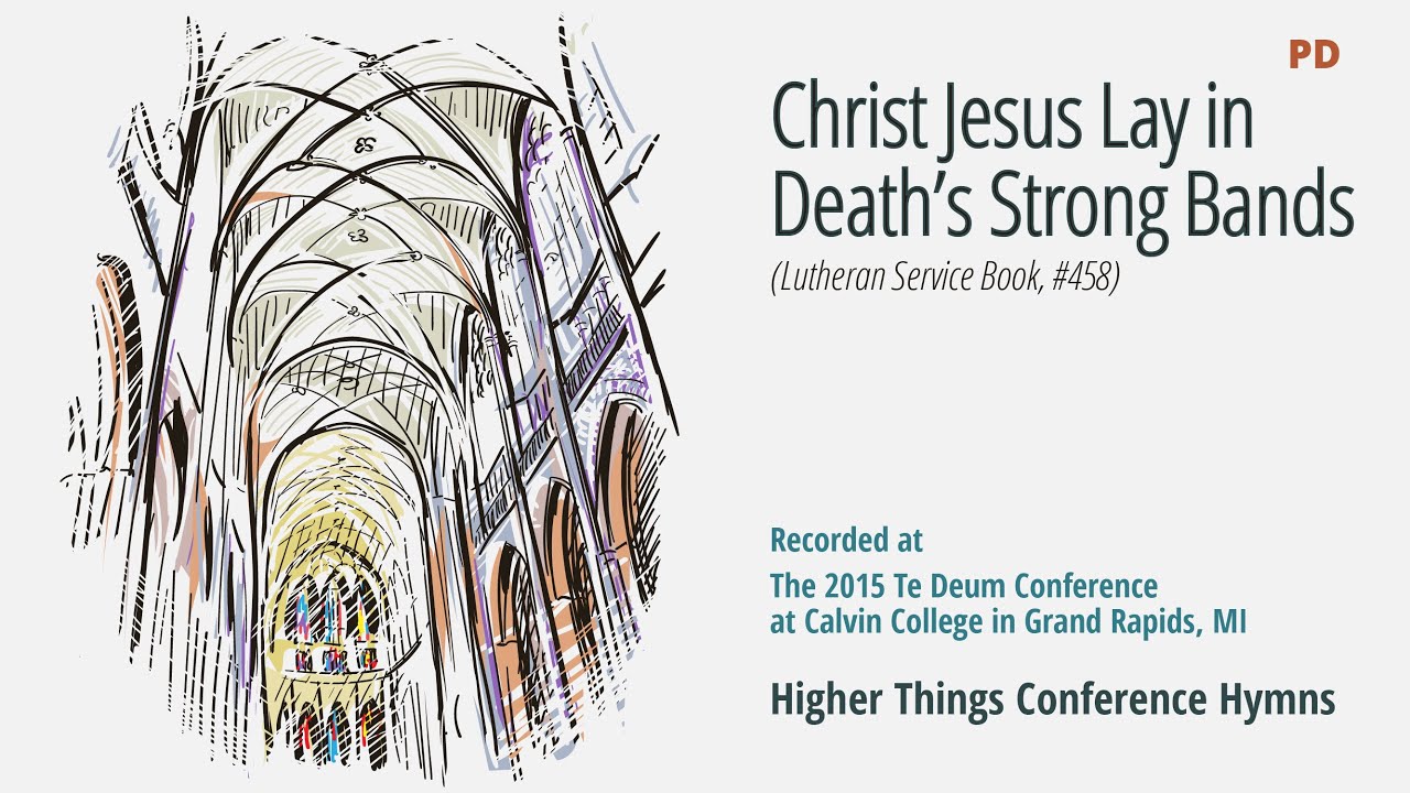 Christ Jesus Lay in Death’s Strong Bands – LSB 458 (Te Deum Conference – MI 2015)