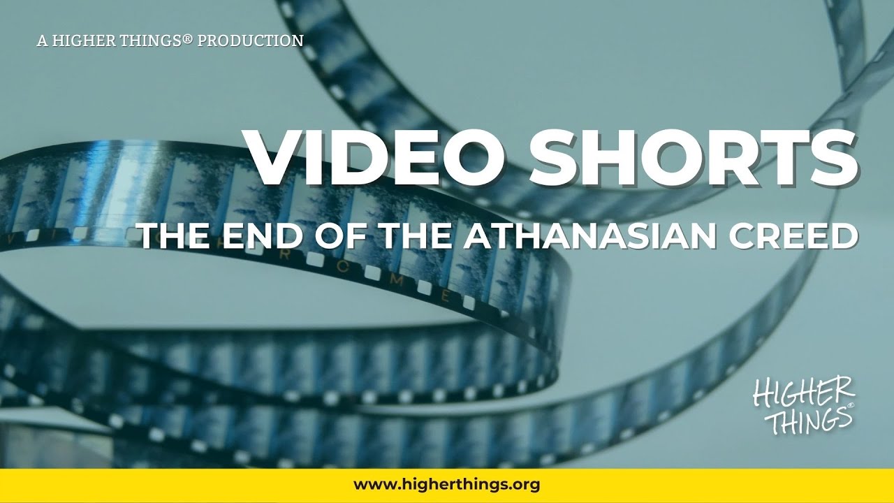 1126 The End of the Athanasian Creed – A Higher Things® Video Short