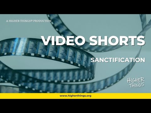 0524 Sanctification – A Higher Things® Video Short