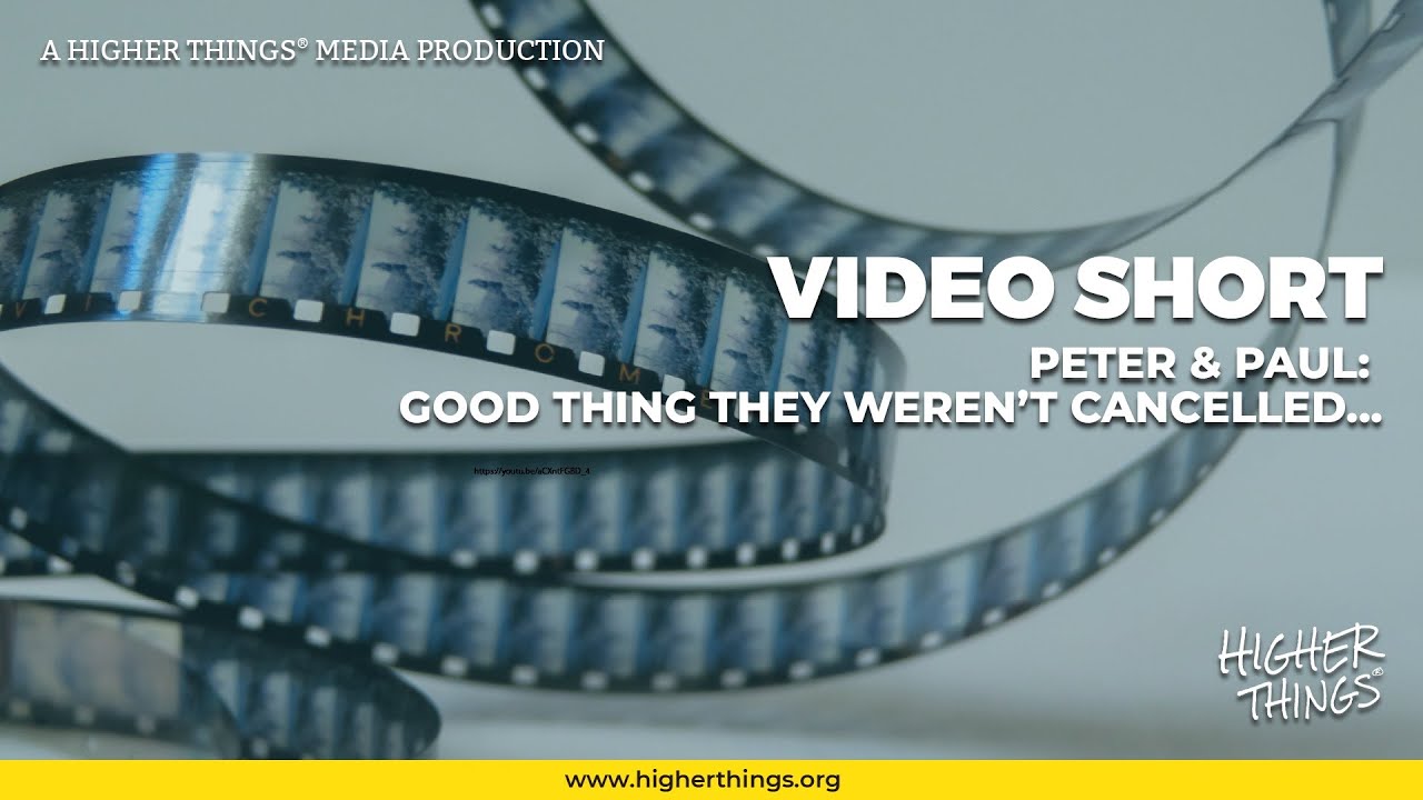0629 Peter and Paul: Good Thing They Weren’t Cancelled – A Higher Things® Video Short