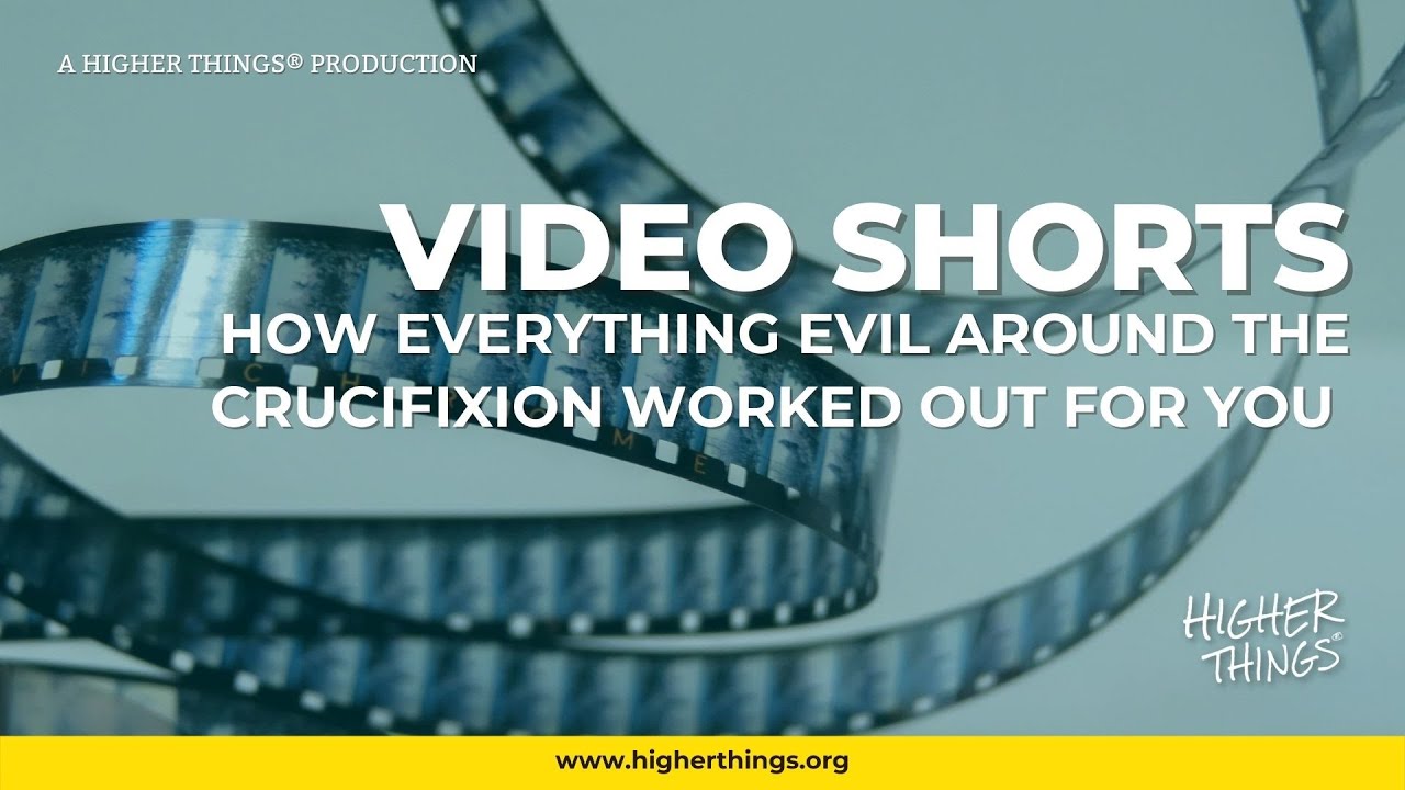 0402 How Everything Evil Around the Crucifixion Work Out For You – A Higher Things® Video Shorts