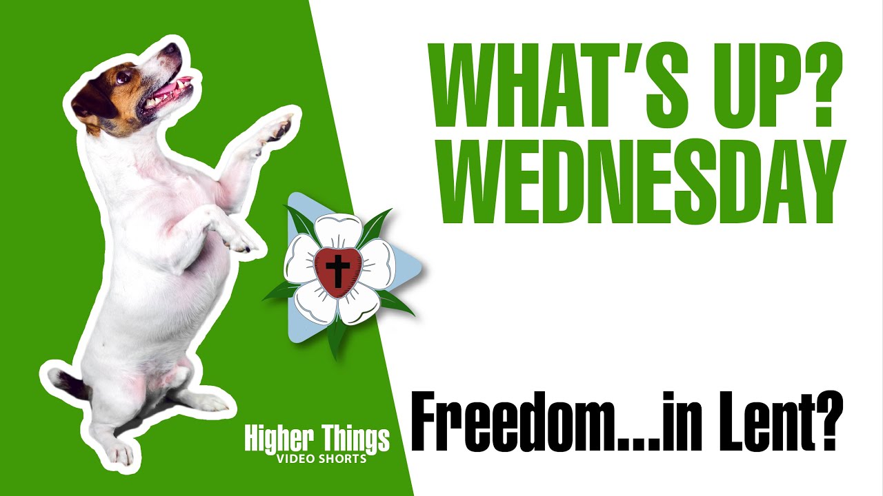 Freedom…in Lent? (Whats UP Wednesday) – A Higher Things® Video Short