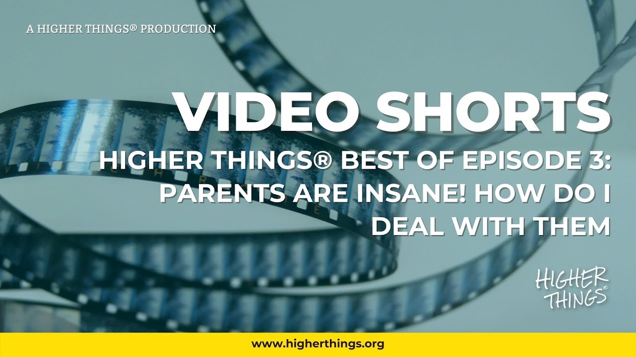 0407 Higher Things® Best Of – Parents Are Insane! How Do I Deal With Them?