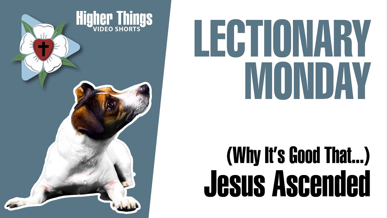 0511 – Why It’s Good that Jesus Ascended – A Higher Things® Video Short