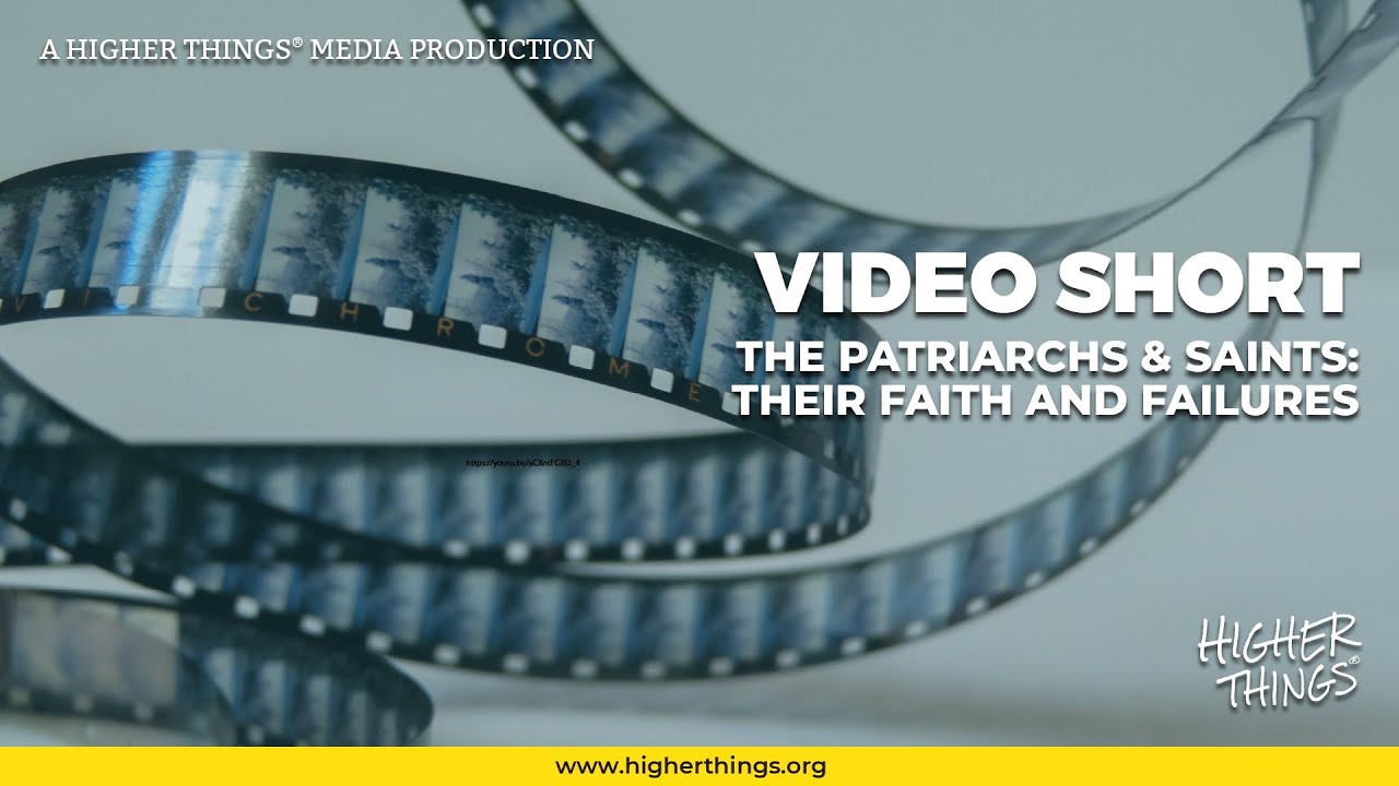 0710 The Patriarchs and Saints: Their Faith and Failures – A Higher Things® Video Short