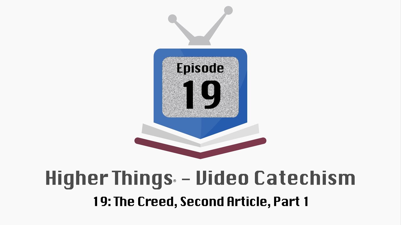 HT Video Catechism – Ep. 19: The Creed, Second Article, Part 1