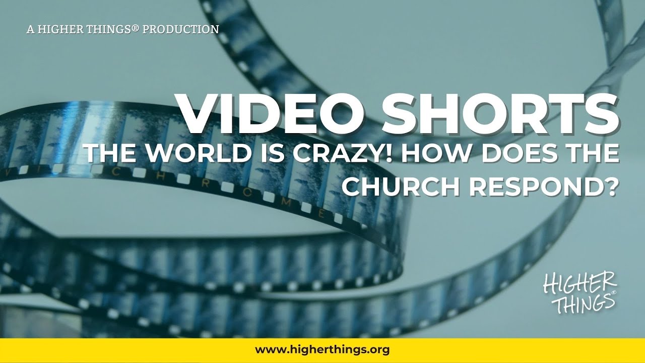 1129 The World is Crazy! How Does the Church Respond? – A Higher Things® Video Short