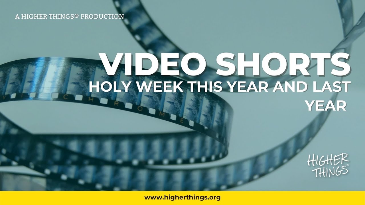 0326 Holy Week This Year and Last Year – A Higher Things® Video Short