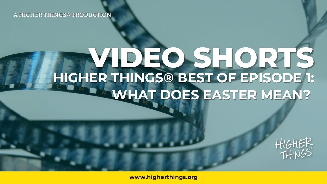 0405 Higher Things® Best Of Episode 1 – What Does Easter Mean?