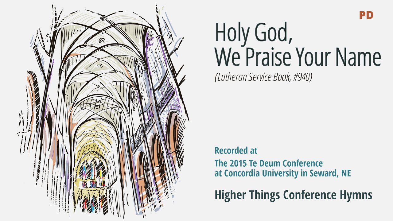 Holy God, We Praise Your Name – LSB 940 (Te Deum Conference – 2015 NE)