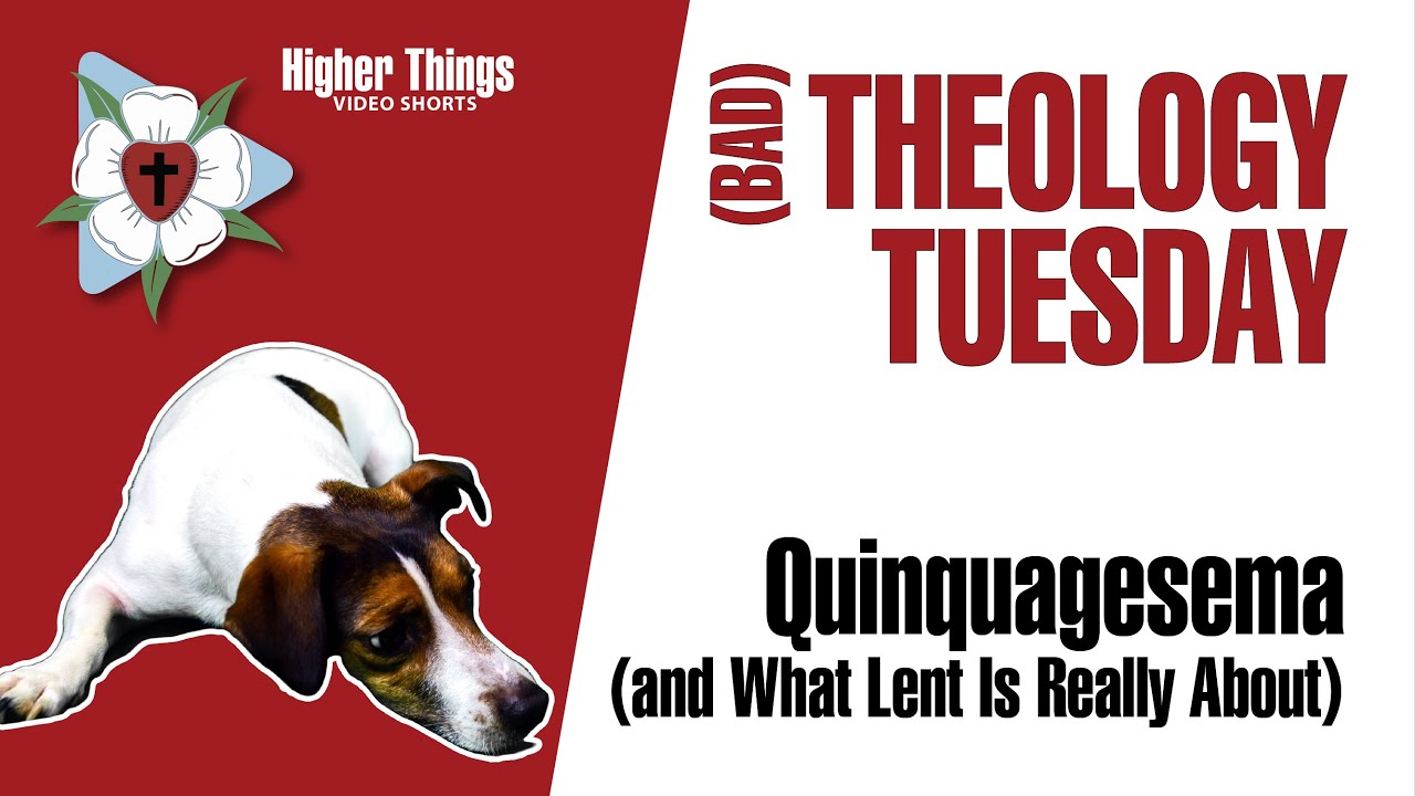 Quinquagesima and what Lent is really about (Bad Theology Tuesday) – A Higher Things® Video Short