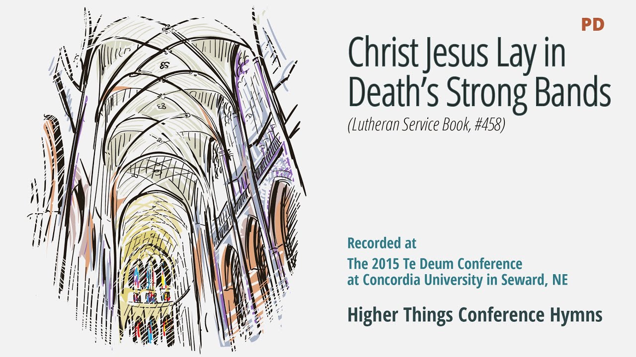 Christ Jesus Lay in Death’s Strong Bands – LSB 458 (Te Deum Conference – 2015 NE)