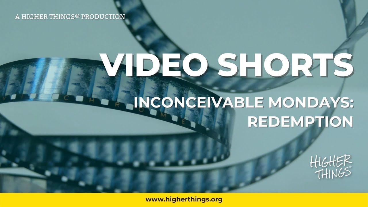 0510 Inconceivable Mondays: Redemption – A Higher Things® Video Short