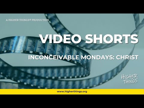 0607 Inconceivable Mondays: Christ – A Higher Things® Video Short