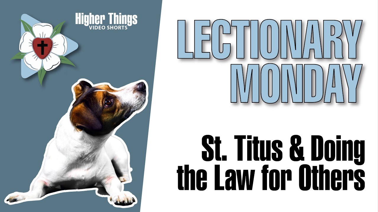 Higher Things Video Shorts – St. Titus and Doing the Law for Others