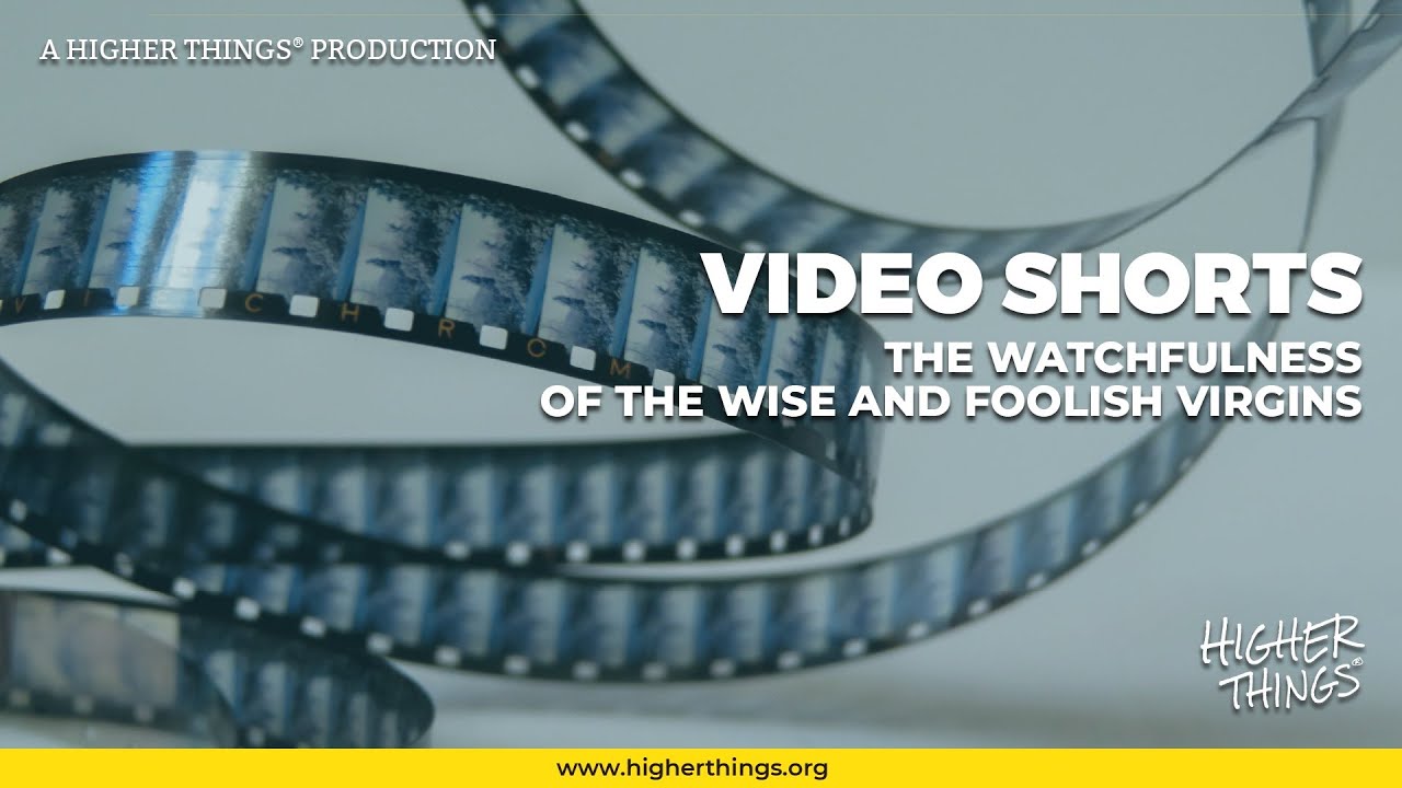 1123 The Watchfulness of the Wise and Foolish Virgins – A Higher Things® Video Short