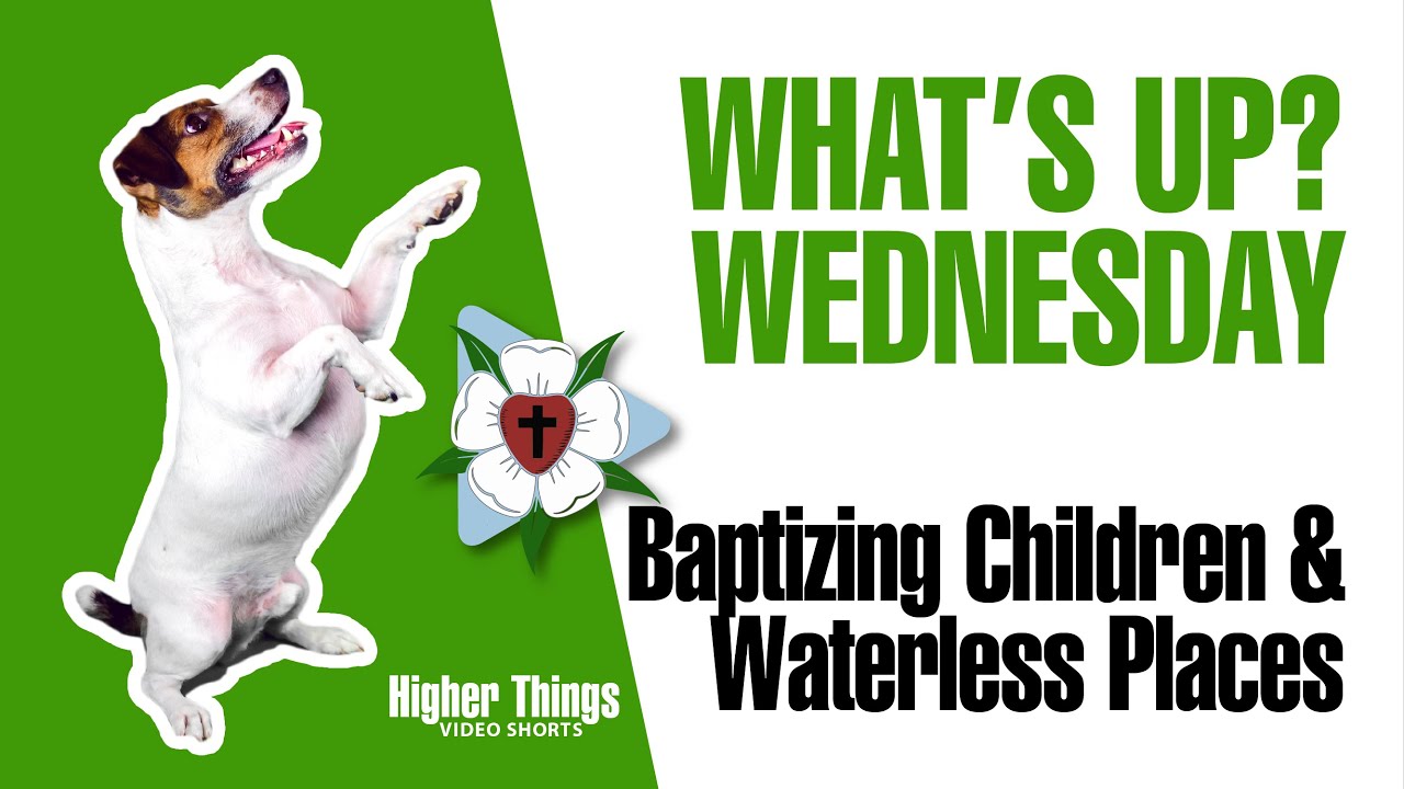 0506 Baptizing Children and Waterless Places – A Higher Things® Video Short