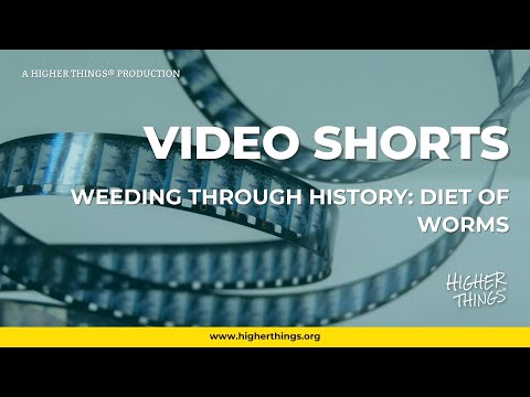 0602 Weeding Through History: Diet of Worms – A Higher Things® Video Short