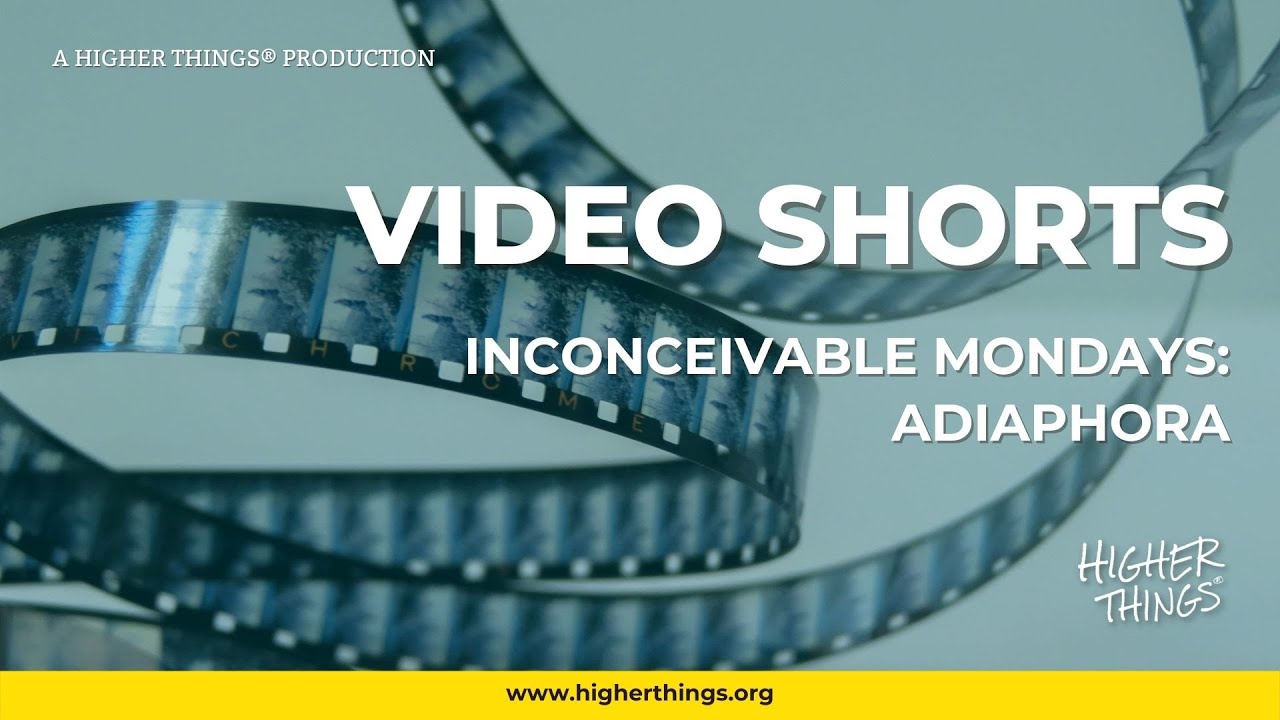 0517 Inconceivable Mondays: Adiaphora – A Higher Things® Video Short