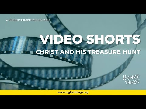 Christ and His Treasure Hunt – A Higher Things® Video Short