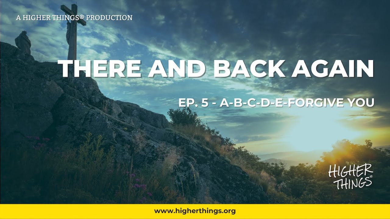 There and Back Again – Episode 5: A-B-C-D-E-Forgive You