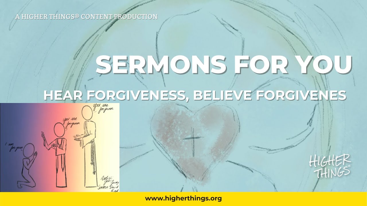 Sermons For You – Hear forgiveness, believe forgiveness