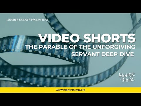 The Parable of the Unforgiving Servant Deep Dive – A Higher Things® Video Short