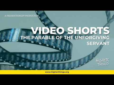 The Parable of the Unforgiving Servant – A Higher Things® Video Short