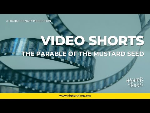 The Parable of the Mustard Seed – A Higher Things® Video Short