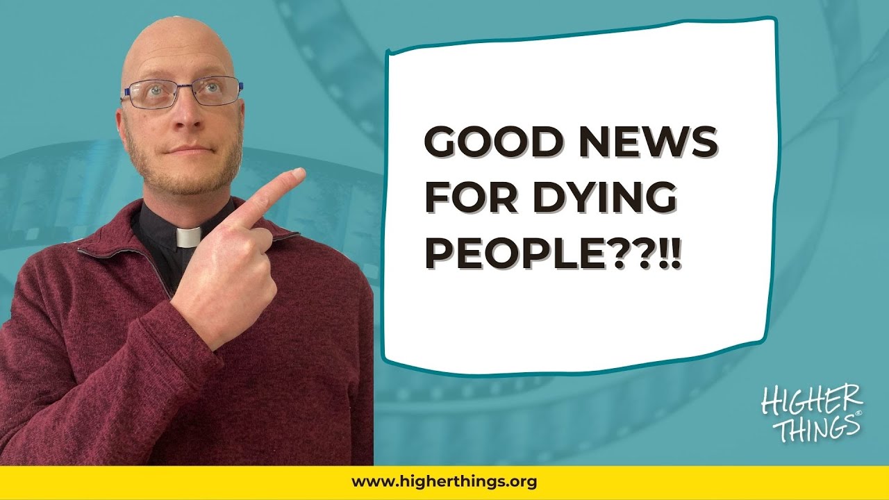 Good News for DYING People??!! – A Higher Things® Video Short