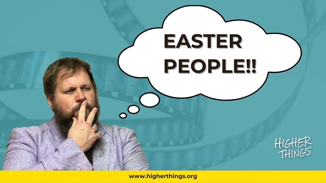 EASTER PEOPLE – A Higher Things® Video Short
