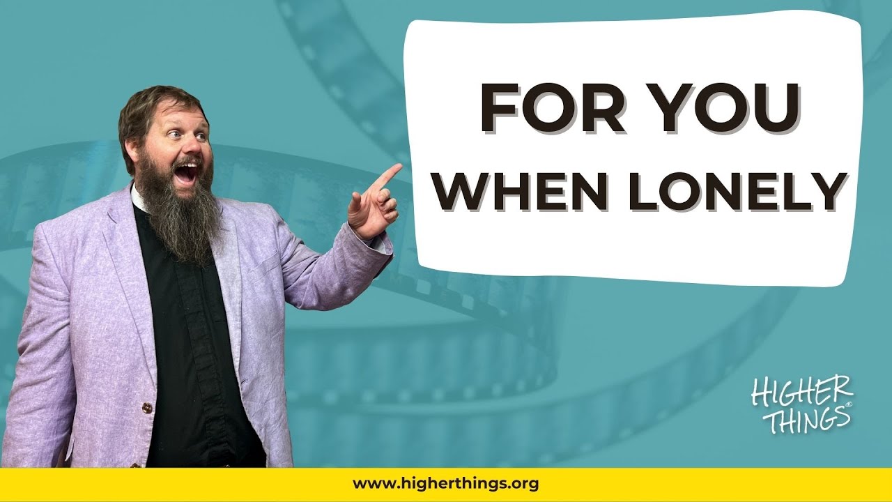 For You When You’re Lonely! – A Higher Things® Video Short