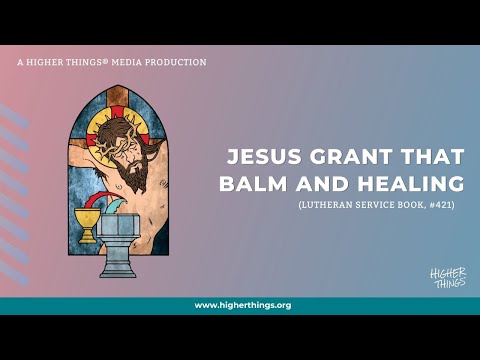 Jesus Grant That Balm and Healing (LSB #421)